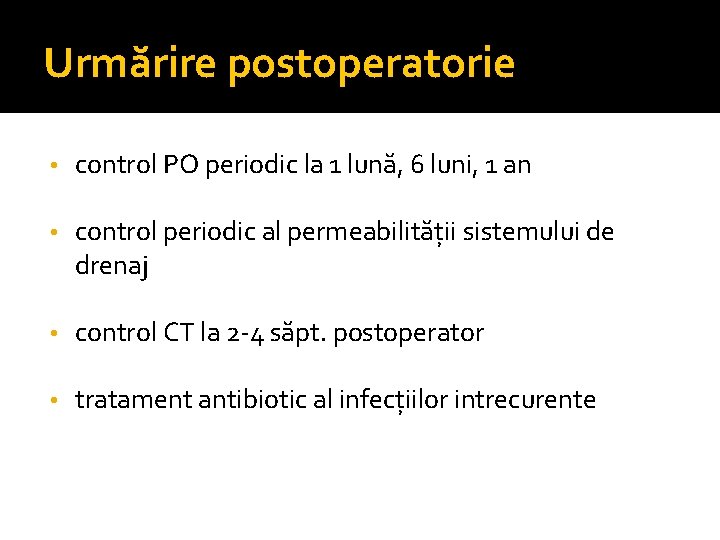 Urmărire postoperatorie • control PO periodic la 1 lună, 6 luni, 1 an •