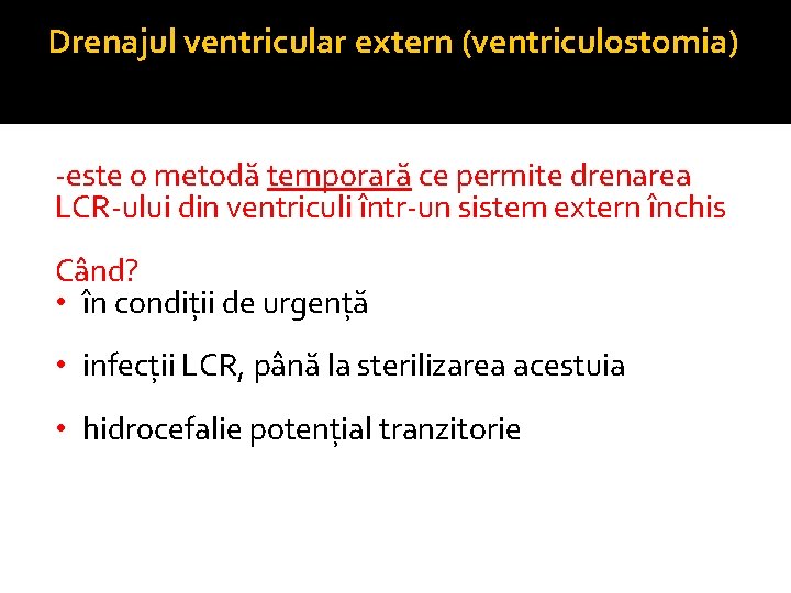 Drenajul ventricular extern (ventriculostomia) -este o metodă temporară ce permite drenarea LCR-ului din ventriculi