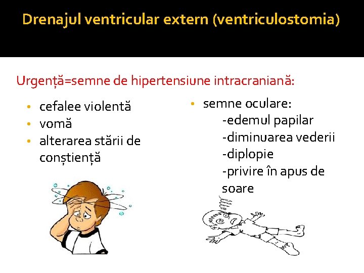 Drenajul ventricular extern (ventriculostomia) Urgență=semne de hipertensiune intracraniană: • • • cefalee violentă vomă