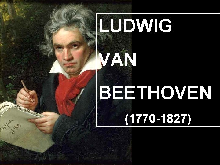 LUDWIG VAN BEETHOVEN (1770 -1827) 