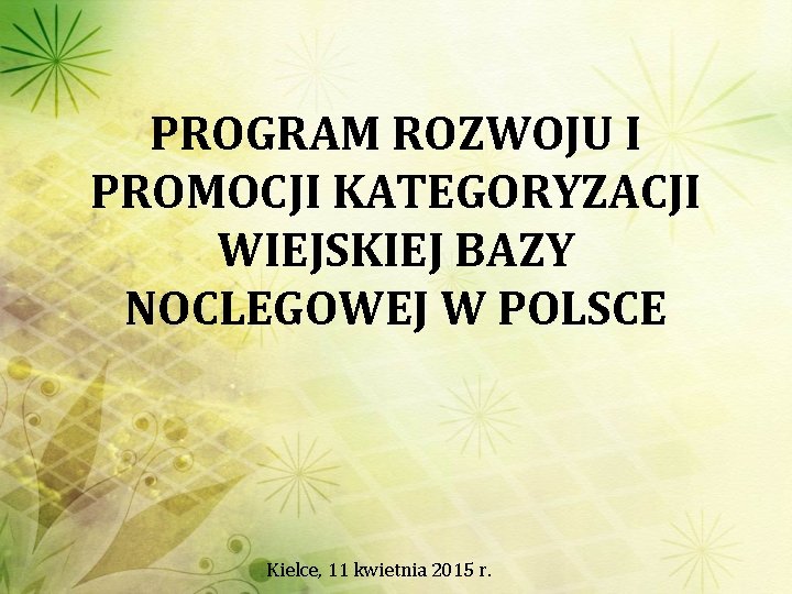 PROGRAM ROZWOJU I PROMOCJI KATEGORYZACJI WIEJSKIEJ BAZY NOCLEGOWEJ W POLSCE Kielce, 11 kwietnia 2015