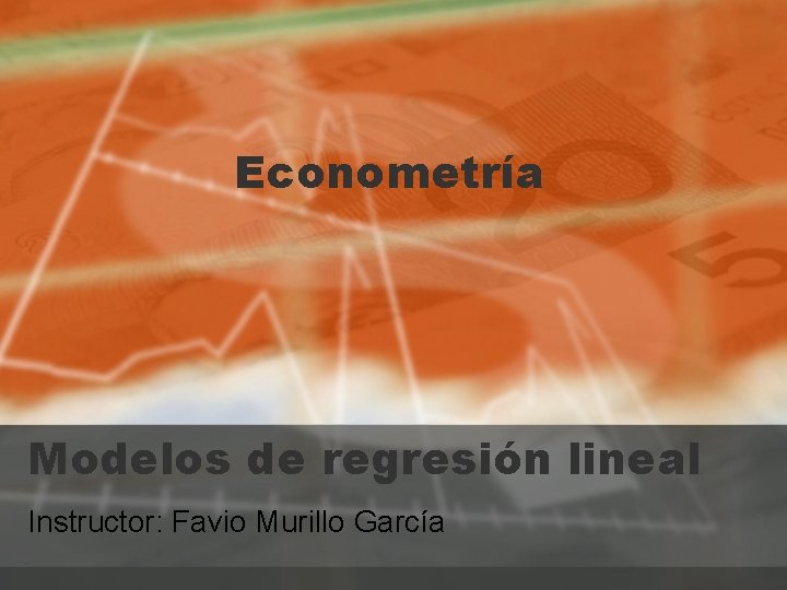 Econometría Modelos de regresión lineal Instructor: Favio Murillo García 