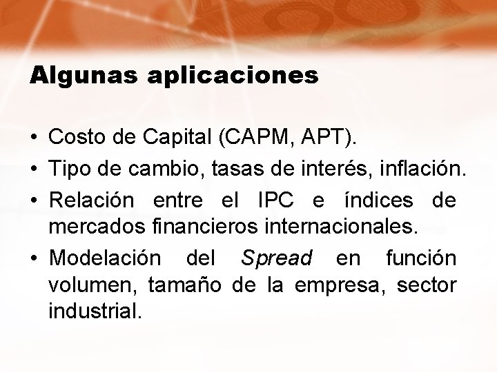 Algunas aplicaciones • Costo de Capital (CAPM, APT). • Tipo de cambio, tasas de