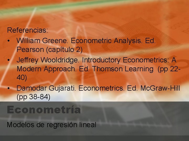 Referencias: • William Greene. Econometric Analysis. Ed. Pearson (capítulo 2) • Jeffrey Wooldridge. Introductory