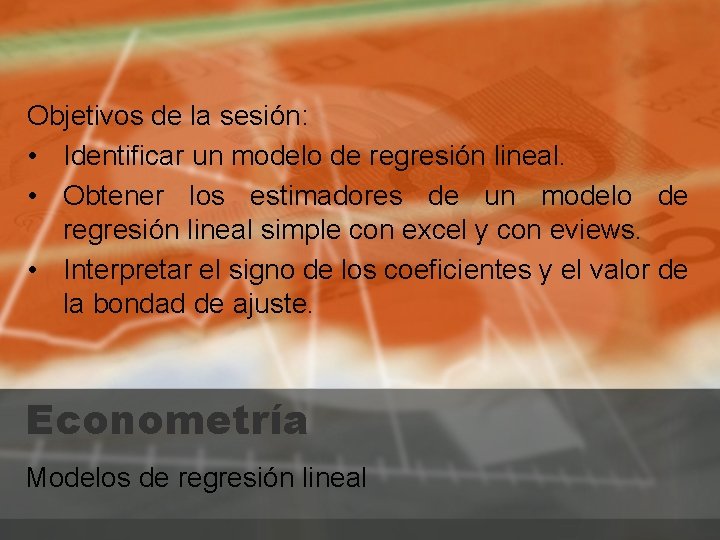 Objetivos de la sesión: • Identificar un modelo de regresión lineal. • Obtener los