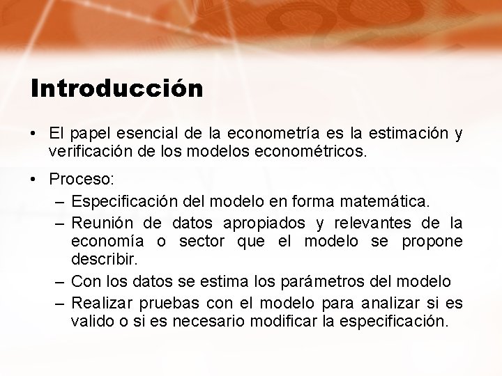 Introducción • El papel esencial de la econometría es la estimación y verificación de