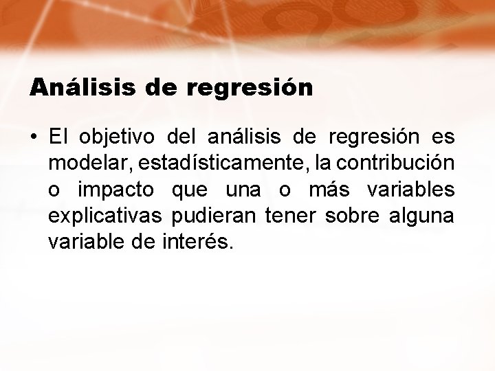 Análisis de regresión • El objetivo del análisis de regresión es modelar, estadísticamente, la