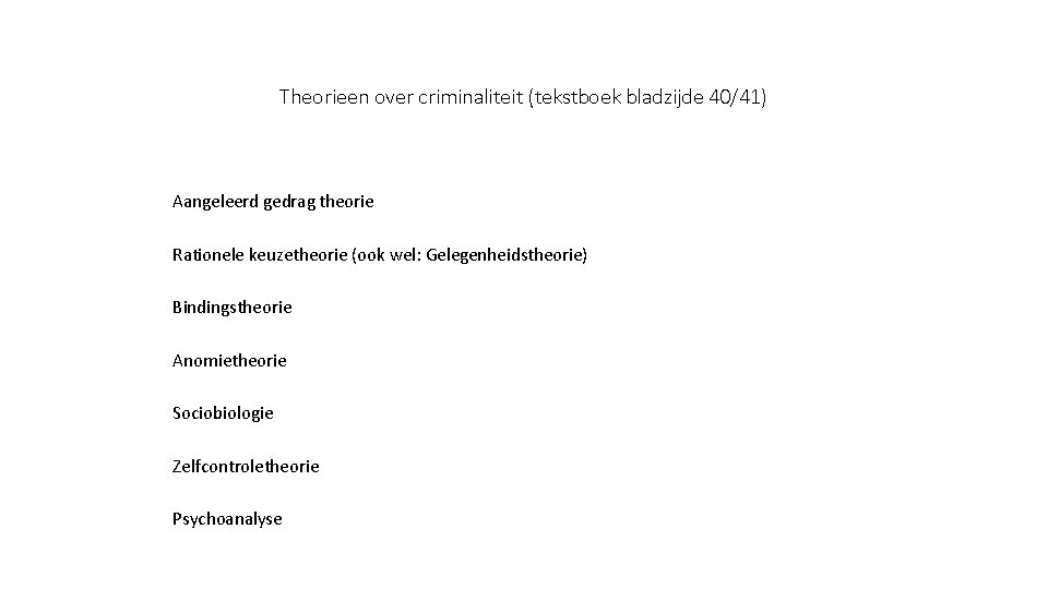 Theorieen over criminaliteit (tekstboek bladzijde 40/41) Aangeleerd gedrag theorie Rationele keuzetheorie (ook wel: Gelegenheidstheorie)
