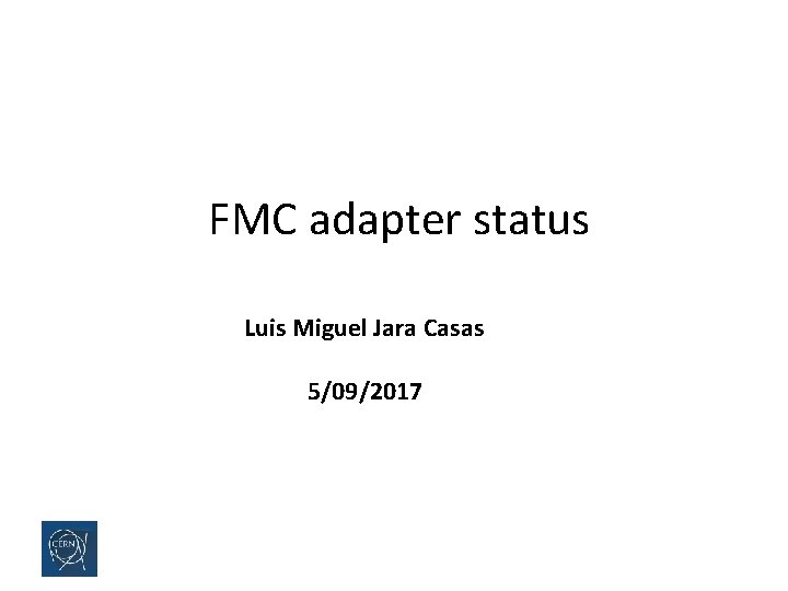 FMC adapter status Luis Miguel Jara Casas 5/09/2017 FMC adapter status Luis Miguel Jara Casas 5/09/2017