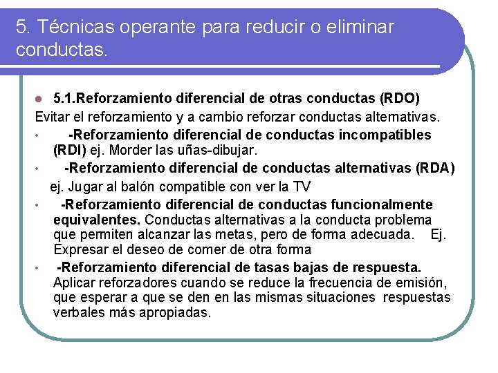 5. Técnicas operante para reducir o eliminar conductas. 5. 1. Reforzamiento diferencial de otras