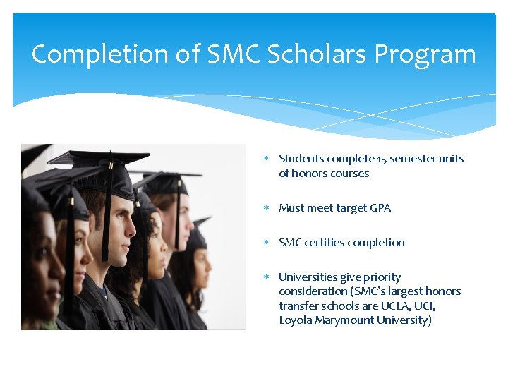 Completion of SMC Scholars Program Students complete 15 semester units of honors courses Must