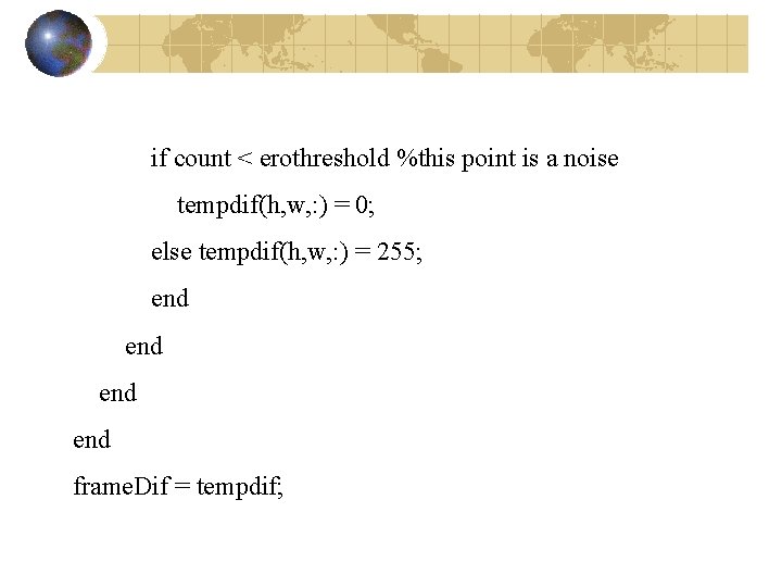 if count < erothreshold %this point is a noise tempdif(h, w, : ) =