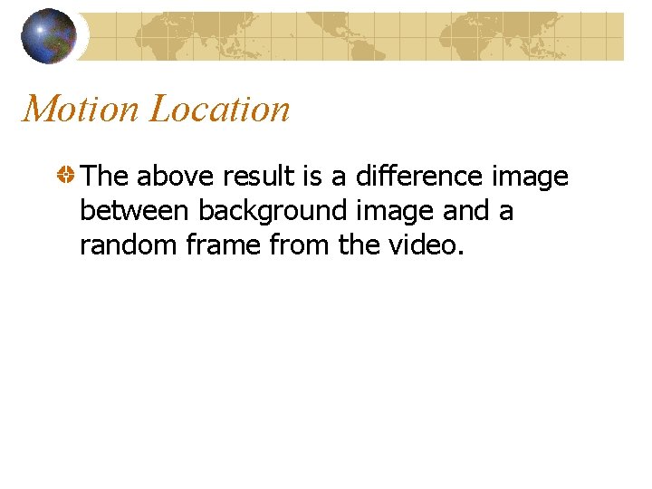 Motion Location The above result is a difference image between background image and a