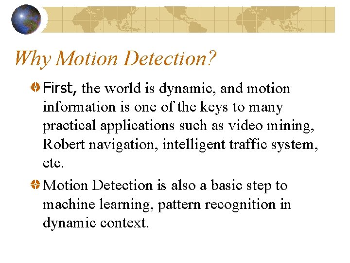 Why Motion Detection? First, the world is dynamic, and motion information is one of