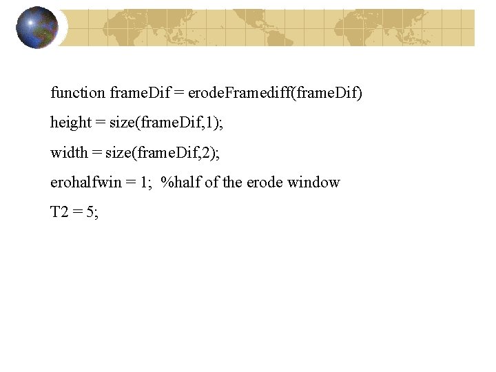 function frame. Dif = erode. Framediff(frame. Dif) height = size(frame. Dif, 1); width =