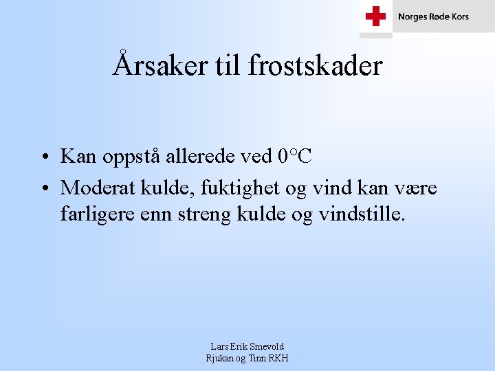 Årsaker til frostskader • Kan oppstå allerede ved 0°C • Moderat kulde, fuktighet og