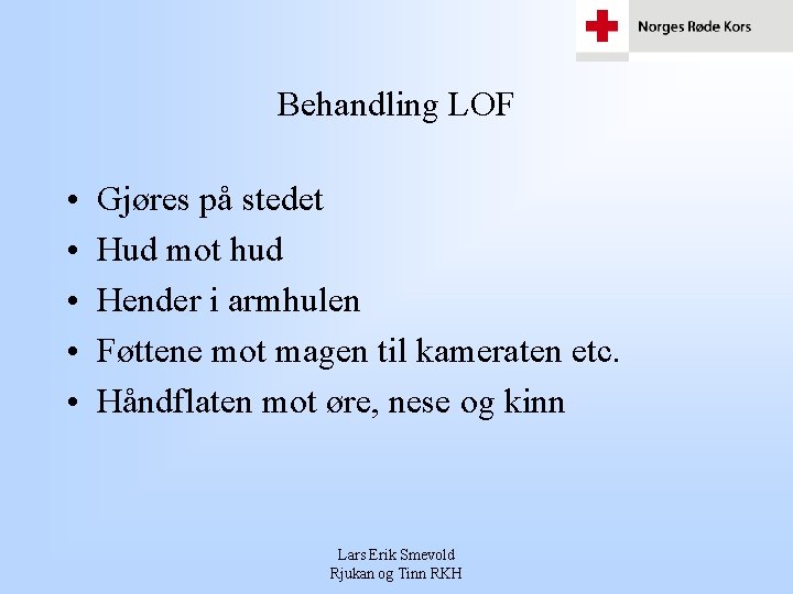 Behandling LOF • • • Gjøres på stedet Hud mot hud Hender i armhulen