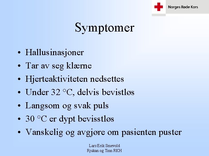 Symptomer • • Hallusinasjoner Tar av seg klærne Hjerteaktiviteten nedsettes Under 32 °C, delvis