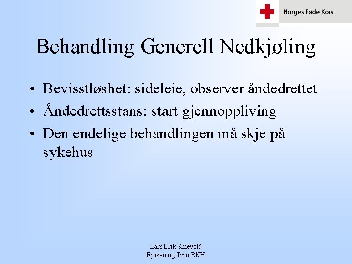 Behandling Generell Nedkjøling • Bevisstløshet: sideleie, observer åndedrettet • Åndedrettsstans: start gjennoppliving • Den