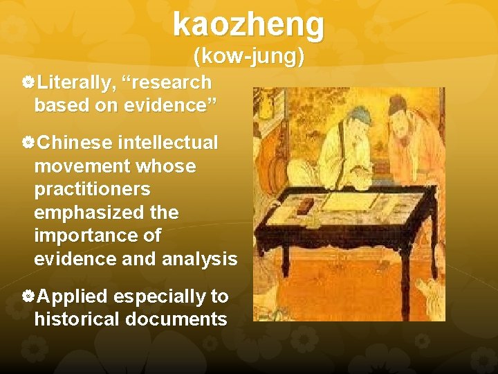 kaozheng (kow-jung) Literally, “research based on evidence” Chinese intellectual movement whose practitioners emphasized the