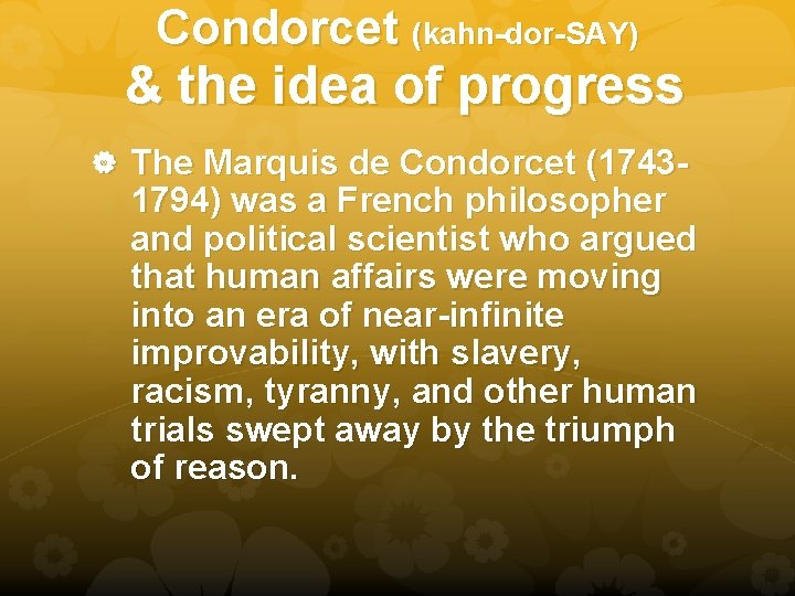 Condorcet (kahn-dor-SAY) & the idea of progress The Marquis de Condorcet (1743 - 1794)