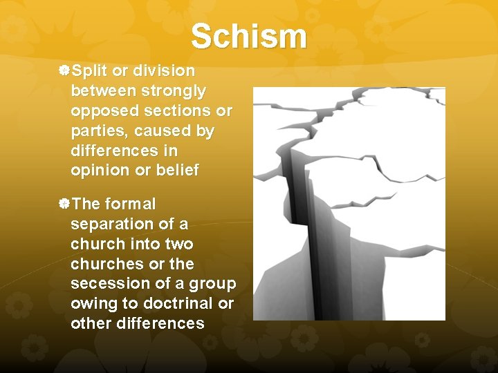 Schism Split or division between strongly opposed sections or parties, caused by differences in