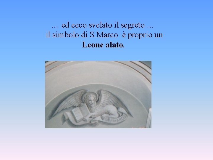 … ed ecco svelato il segreto … il simbolo di S. Marco è proprio … ed ecco svelato il segreto … il simbolo di S. Marco è proprio