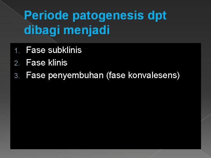 Periode patogenesis dpt dibagi menjadi Fase subklinis 2. Fase klinis 3. Fase penyembuhan (fase