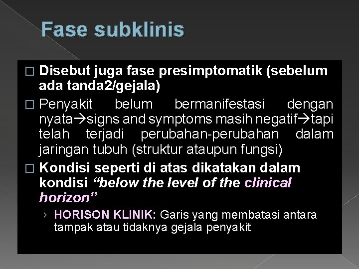 Fase subklinis Disebut juga fase presimptomatik (sebelum ada tanda 2/gejala) � Penyakit belum bermanifestasi