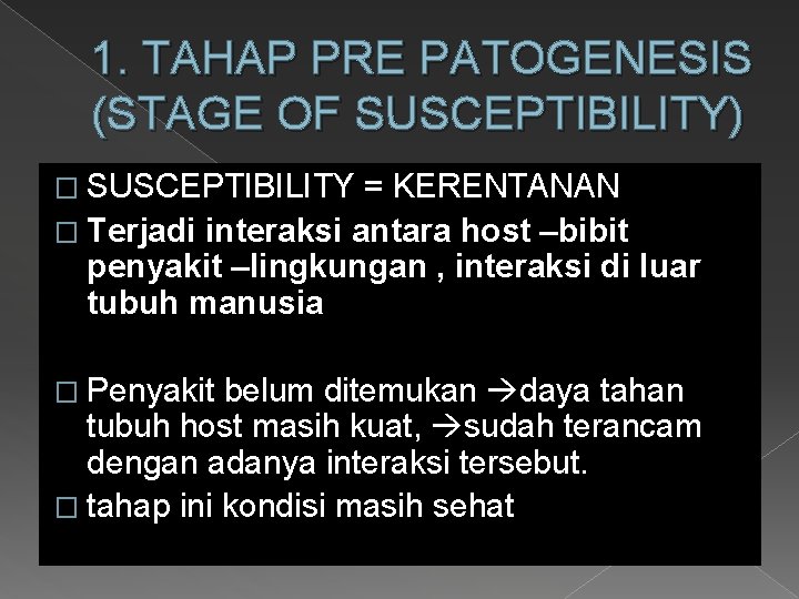 1. TAHAP PRE PATOGENESIS (STAGE OF SUSCEPTIBILITY) � SUSCEPTIBILITY = KERENTANAN � Terjadi interaksi