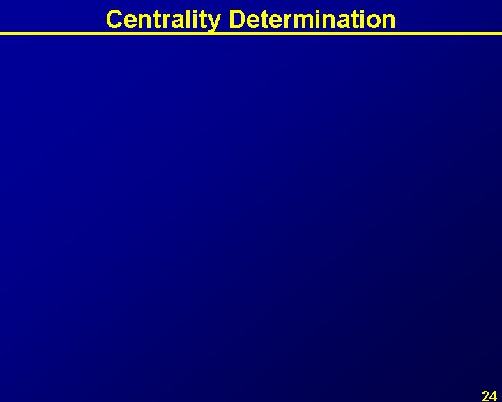 Centrality Determination 24 