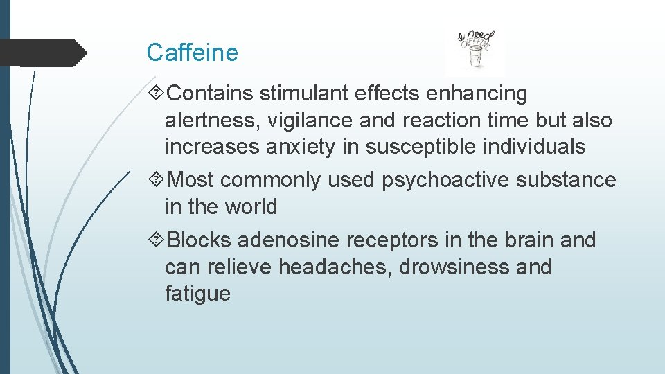 Caffeine Contains stimulant effects enhancing alertness, vigilance and reaction time but also increases anxiety