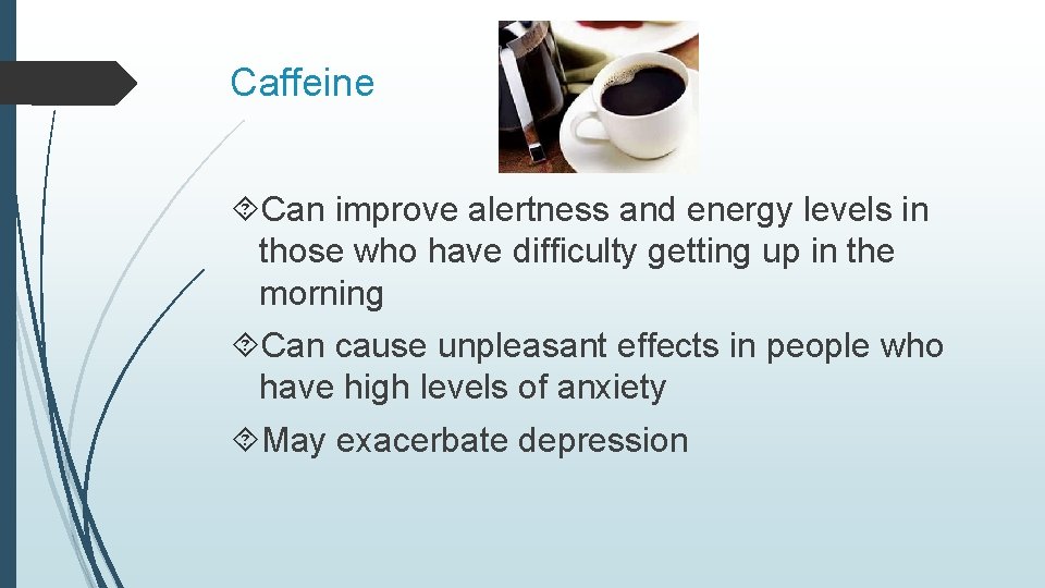 Caffeine Can improve alertness and energy levels in those who have difficulty getting up