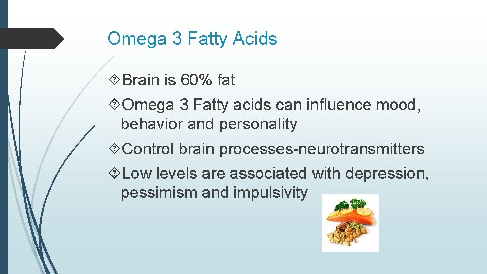 Omega 3 Fatty Acids Brain is 60% fat Omega 3 Fatty acids can influence