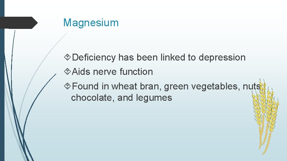 Magnesium Deficiency has been linked to depression Aids nerve function Found in wheat bran,