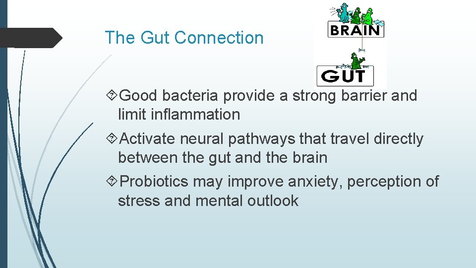 The Gut Connection Good bacteria provide a strong barrier and limit inflammation Activate neural