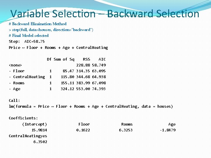 Variable Selection – Backward Selection # Backward Elimination Method > step(full, data=houses, direction="backward") #