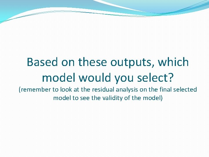 Based on these outputs, which model would you select? (remember to look at the