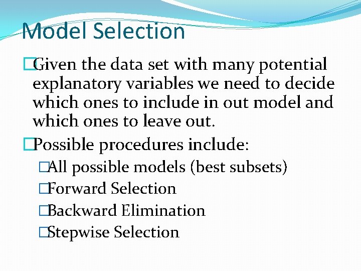 Model Selection �Given the data set with many potential explanatory variables we need to