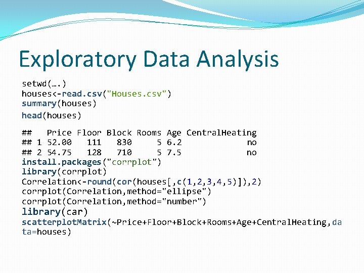 Exploratory Data Analysis setwd(…. ) houses<-read. csv("Houses. csv") summary(houses) head(houses) ## Price Floor Block