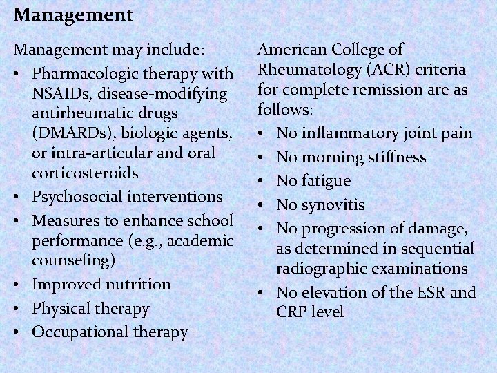 Management may include: • Pharmacologic therapy with NSAIDs, disease-modifying antirheumatic drugs (DMARDs), biologic agents,