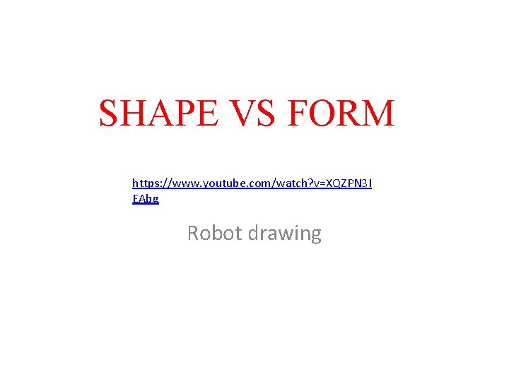 SHAPE VS FORM https: //www. youtube. com/watch? v=XQZPN 3 I EAbg Robot drawing 