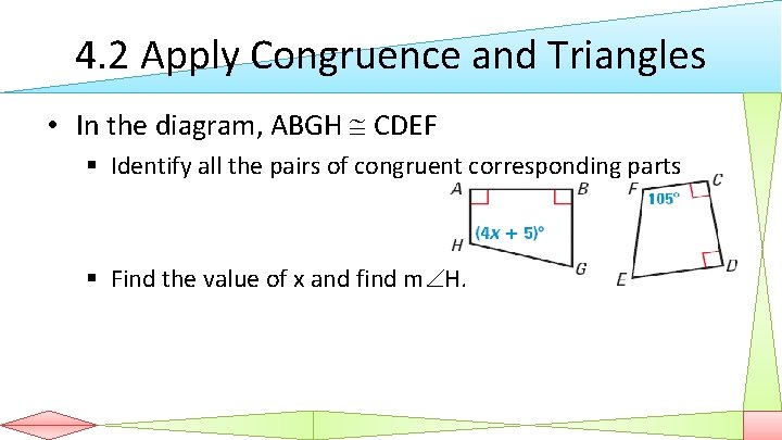 4. 2 Apply Congruence and Triangles • In the diagram, ABGH CDEF § Identify