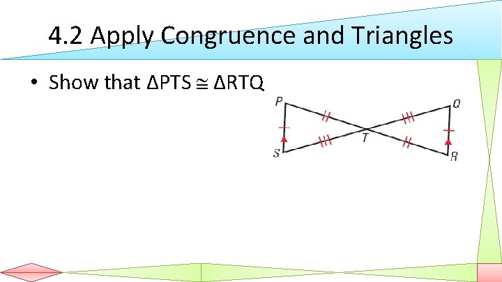 4. 2 Apply Congruence and Triangles • Show that ΔPTS ΔRTQ 