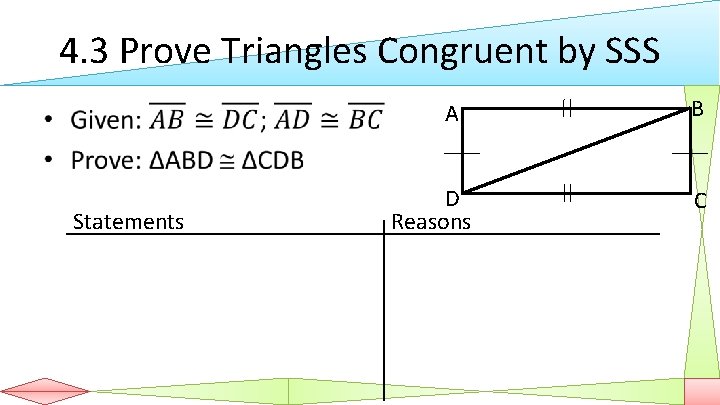 4. 3 Prove Triangles Congruent by SSS • Statements A D Reasons B C