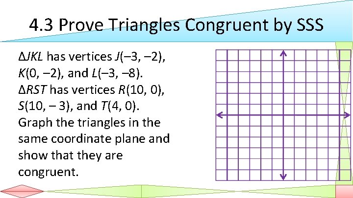 4. 3 Prove Triangles Congruent by SSS ΔJKL has vertices J(– 3, – 2),
