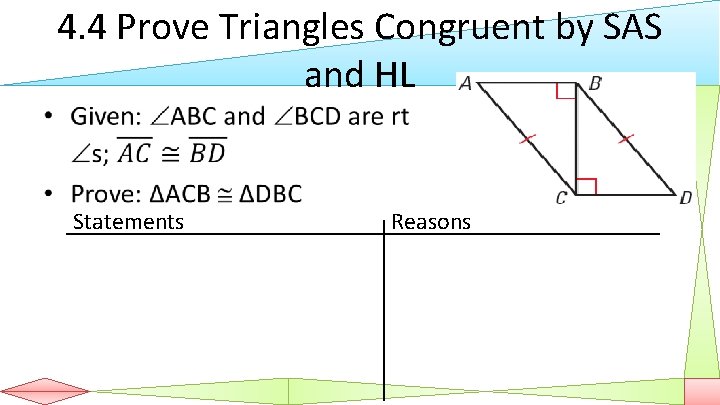 4. 4 Prove Triangles Congruent by SAS and HL • Statements Reasons 