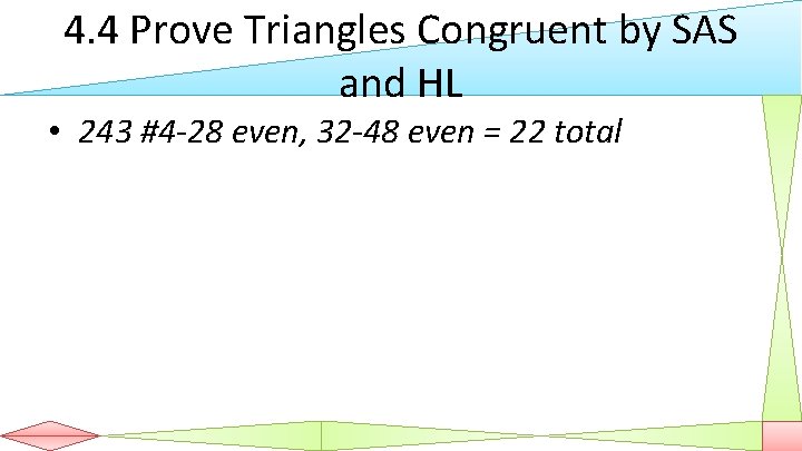 4. 4 Prove Triangles Congruent by SAS and HL • 243 #4 -28 even,