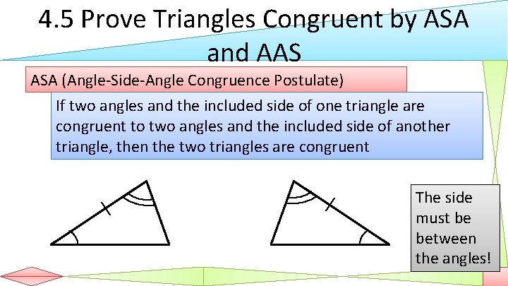 4. 5 Prove Triangles Congruent by ASA and AAS ASA (Angle-Side-Angle Congruence Postulate) If