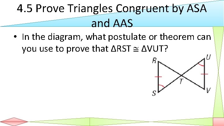 4. 5 Prove Triangles Congruent by ASA and AAS • In the diagram, what